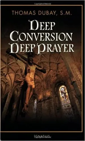 Dubay, Thomas: Deep Conversion, Deep Prayer