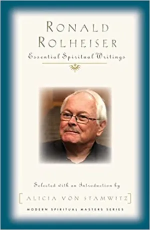 Rolheiser, Ronald: Ronald Rolheiser Essential Spiritual Writings